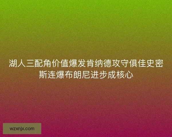 湖人三配角价值爆发肯纳德攻守俱佳史密斯连爆布朗尼进步成核心